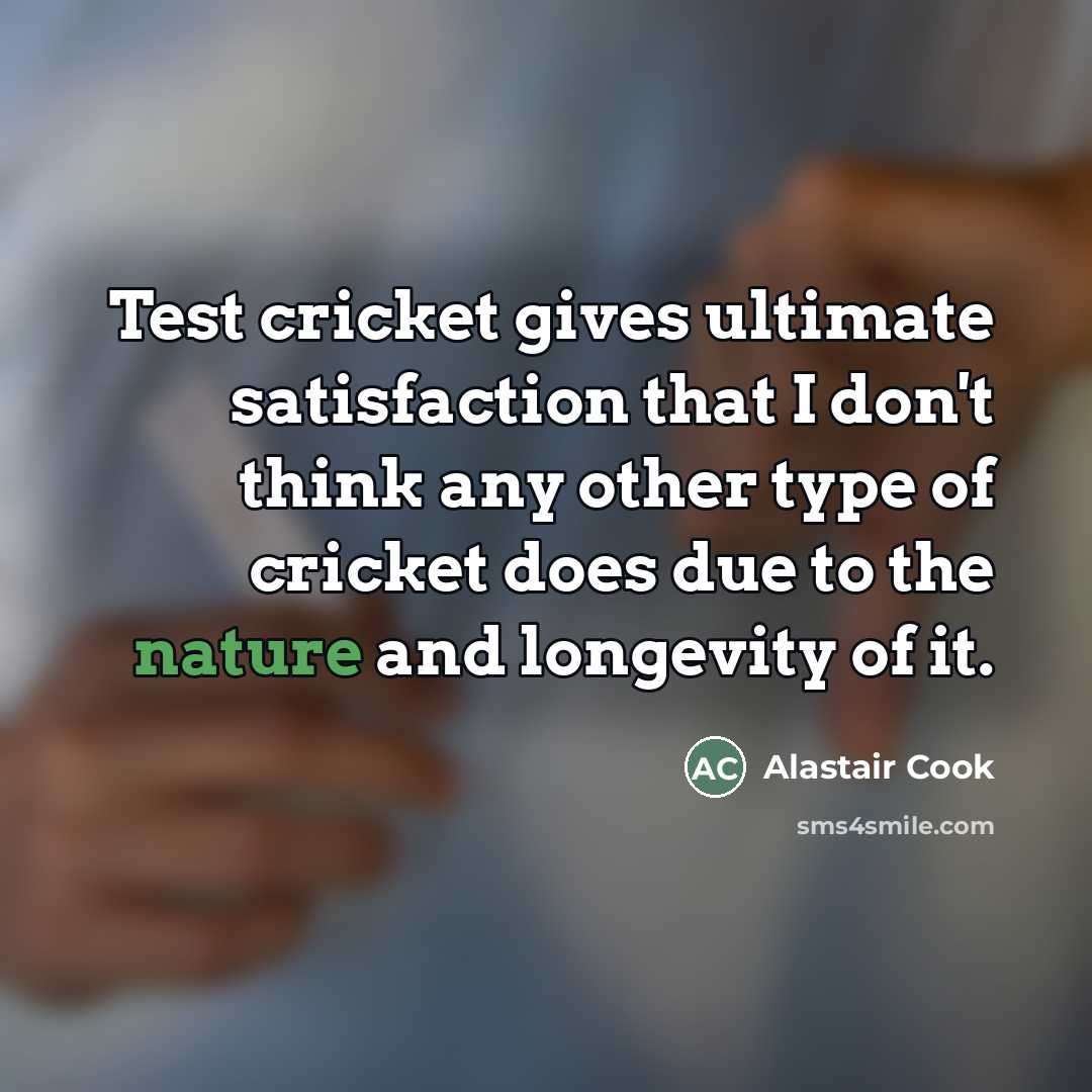 “Test cricket gives ultimate satisfaction that I don't think any…” quote by Alastair Cook