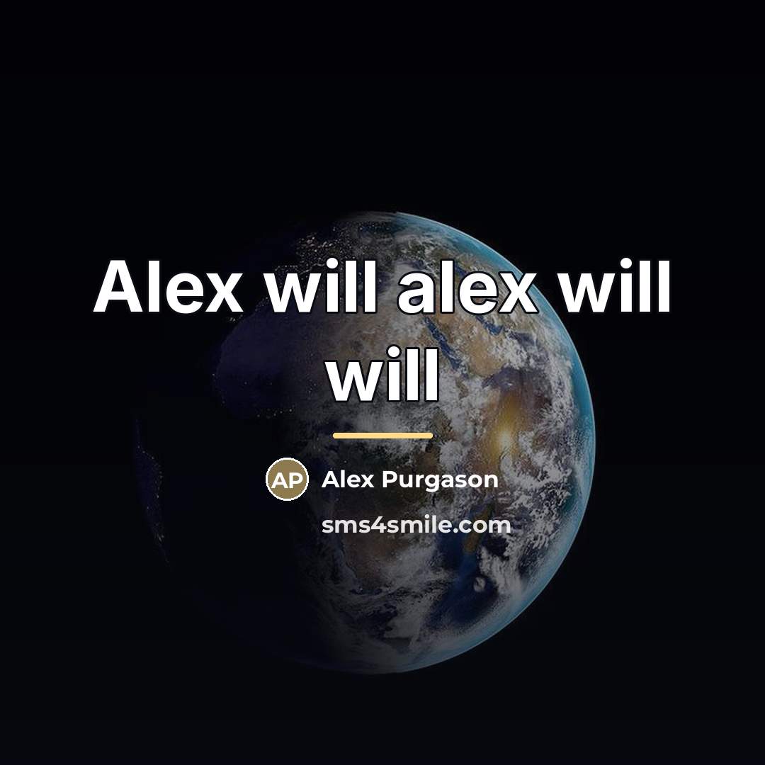 “Alex will alex will will…” quote by Anonymous