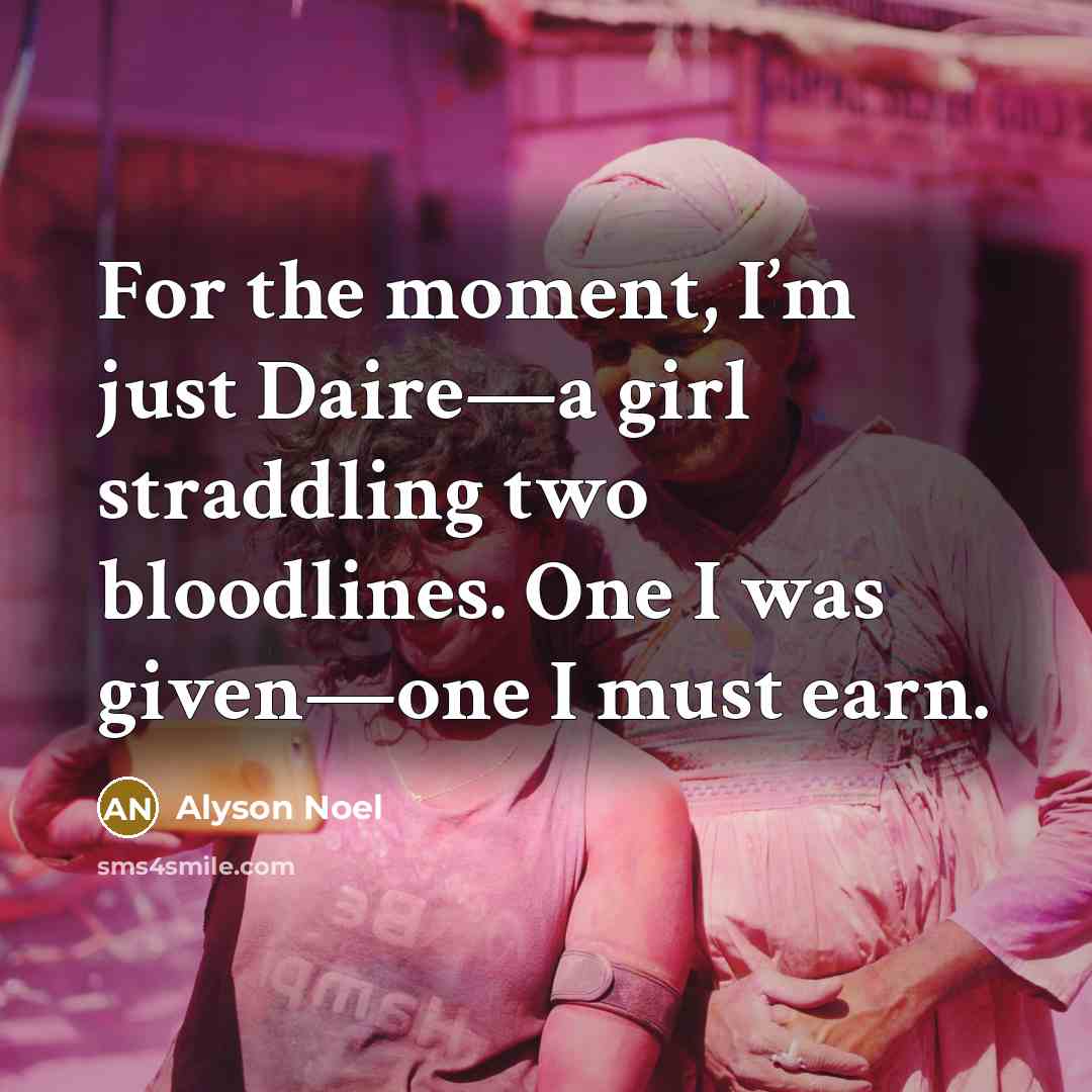 “For the moment, I’m just Daire—a girl straddling two bloodlines.…” quote by Alyson Noel