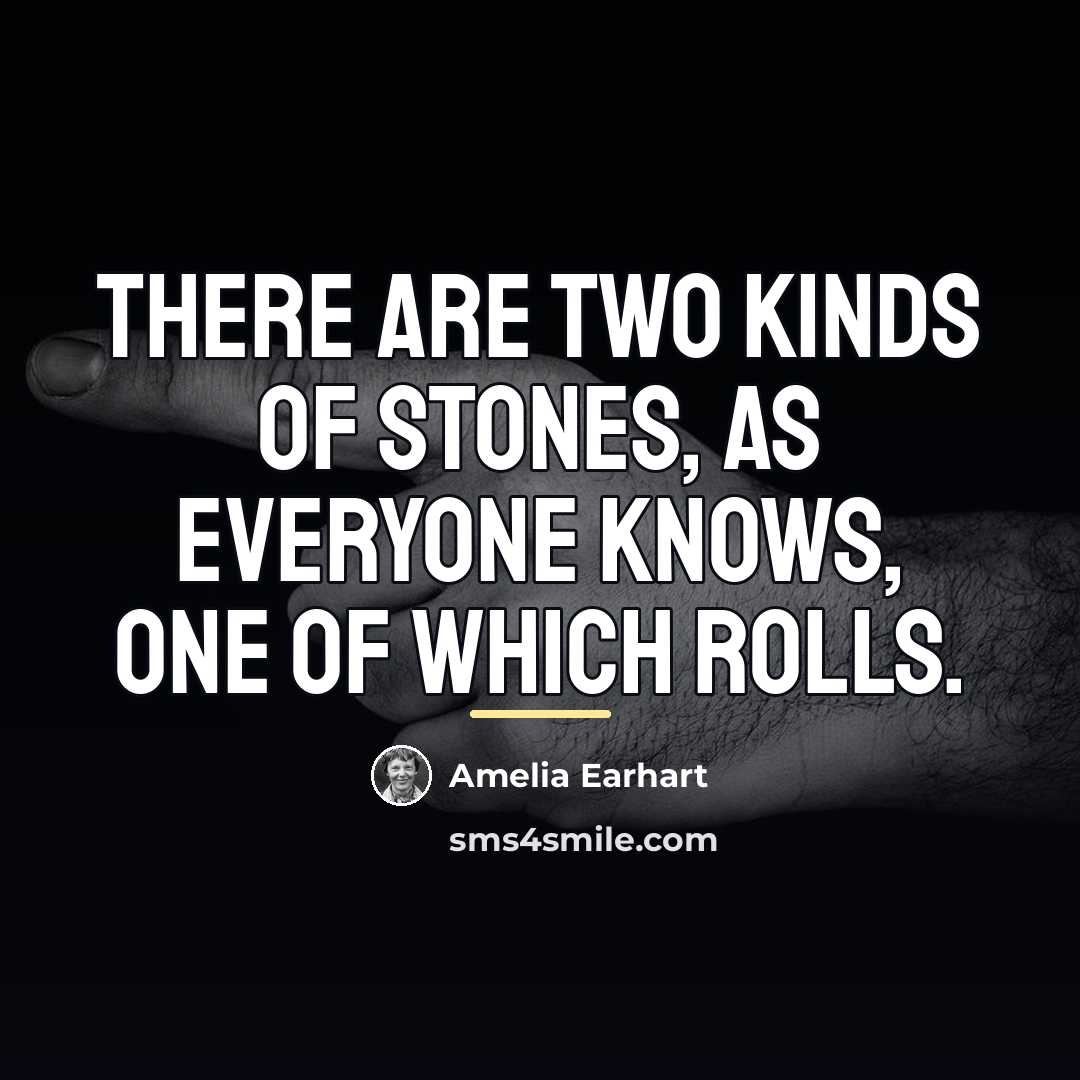 “There are two kinds of stones, as everyone knows, one…” quote by Amelia Earhart