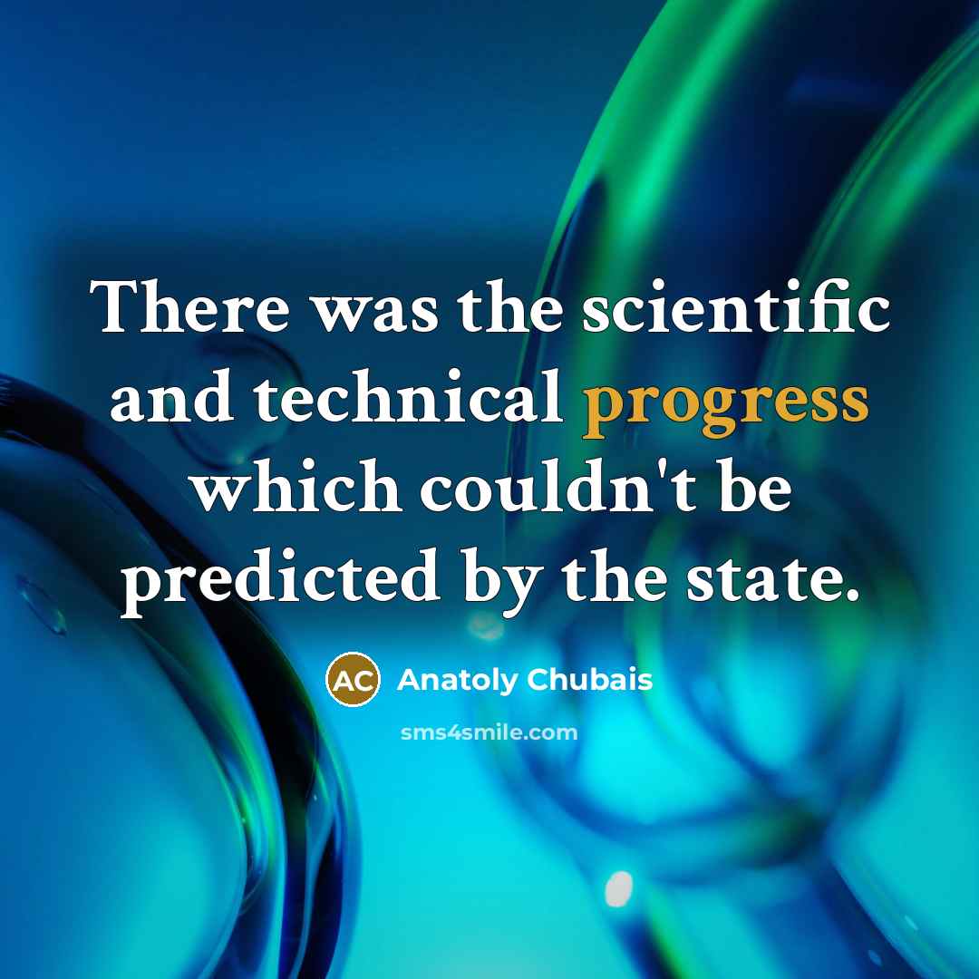 “There was the scientific and technical progress which couldn't be…” quote by Anatoly Chubais