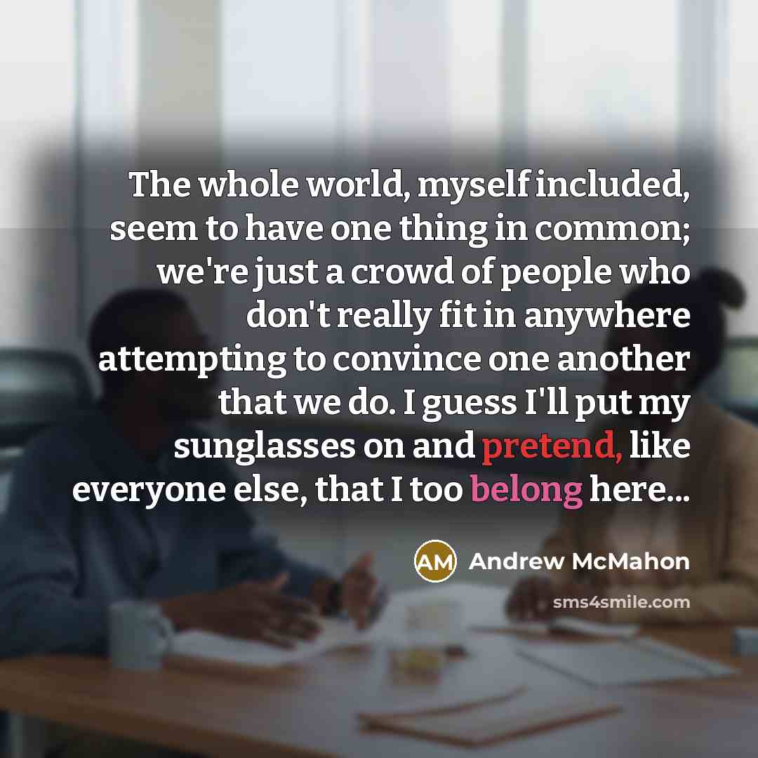 “The whole world, myself included, seem to have one thing…” quote by Andrew McMahon