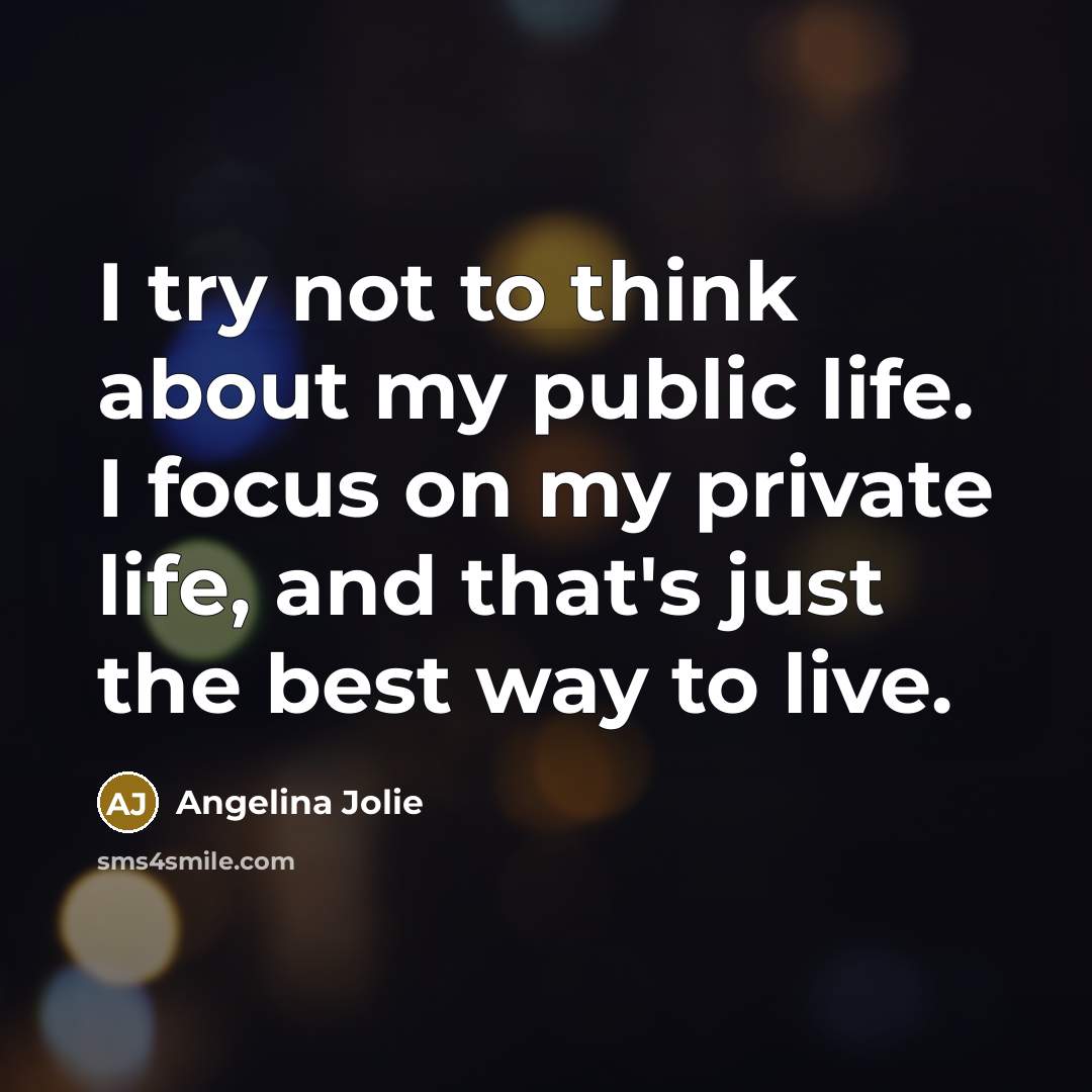 “I try not to think about my public life. I…” quote by Angelina Jolie