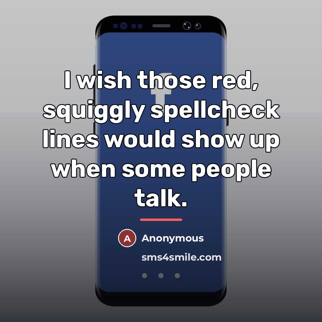 “I wish those red, squiggly spellcheck lines would show up…” quote by Anonymous