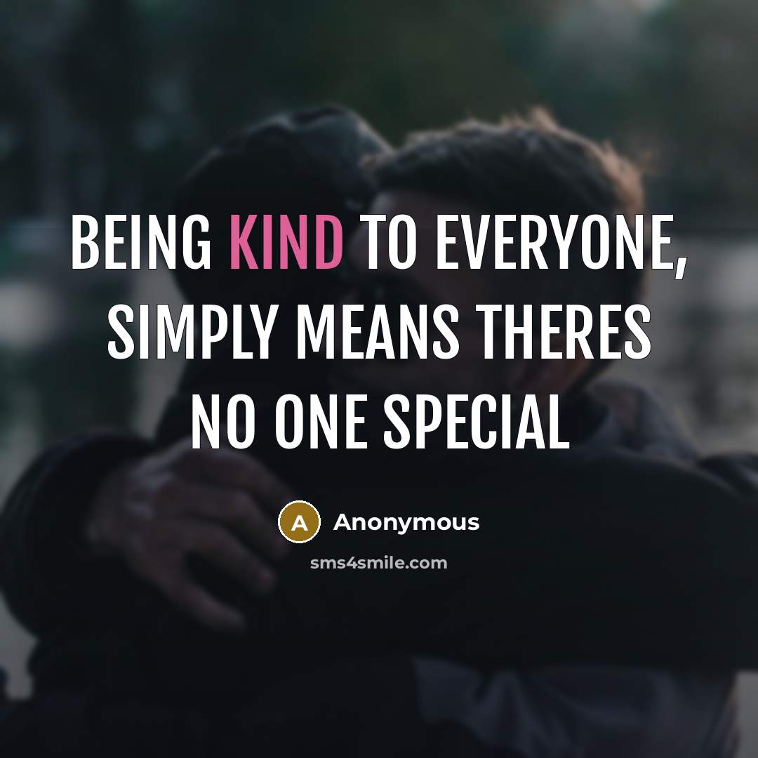 “Being kind to everyone, simply means theres no one special” quote by Anonymous