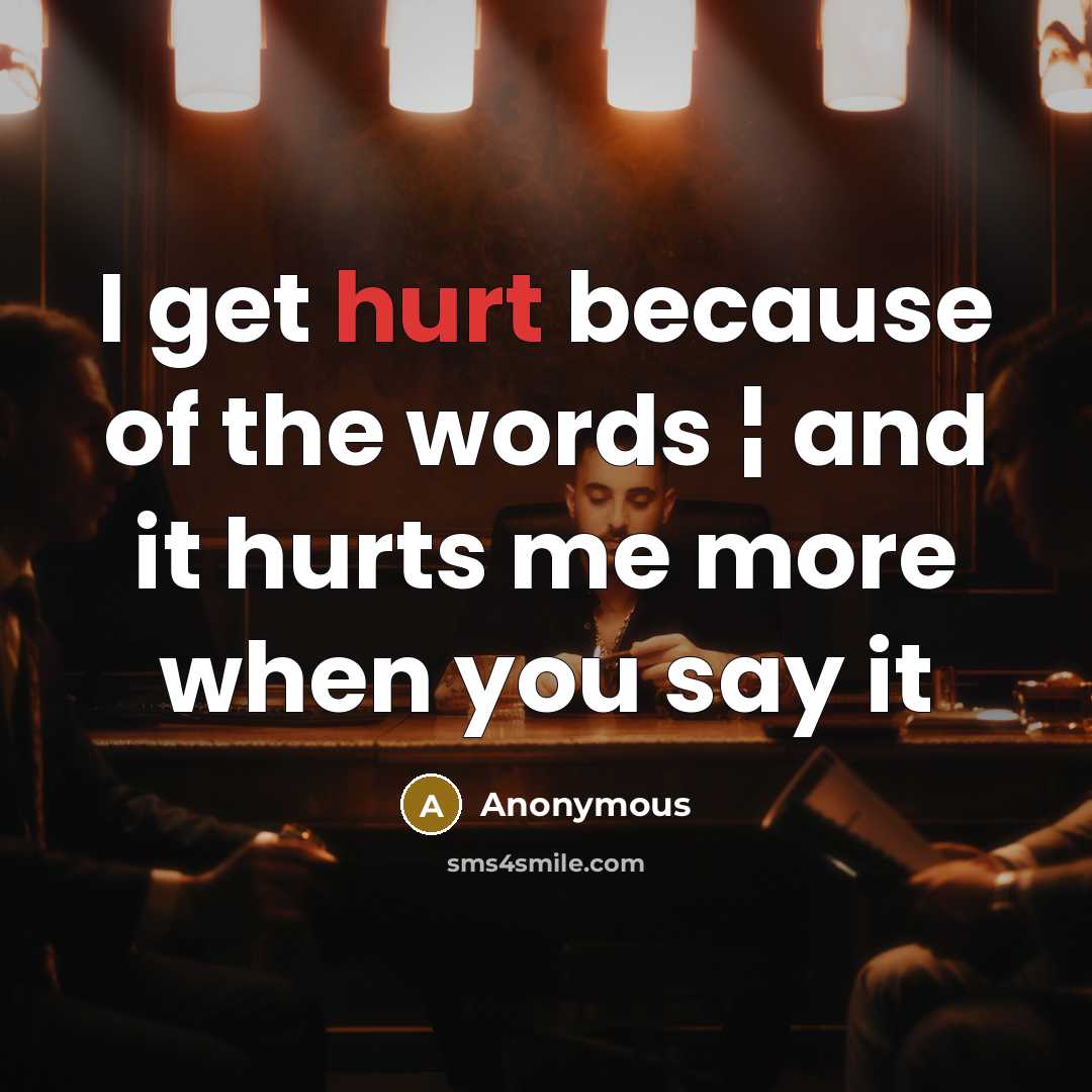 “I get hurt because of the words ¦ and it…” quote by Anonymous