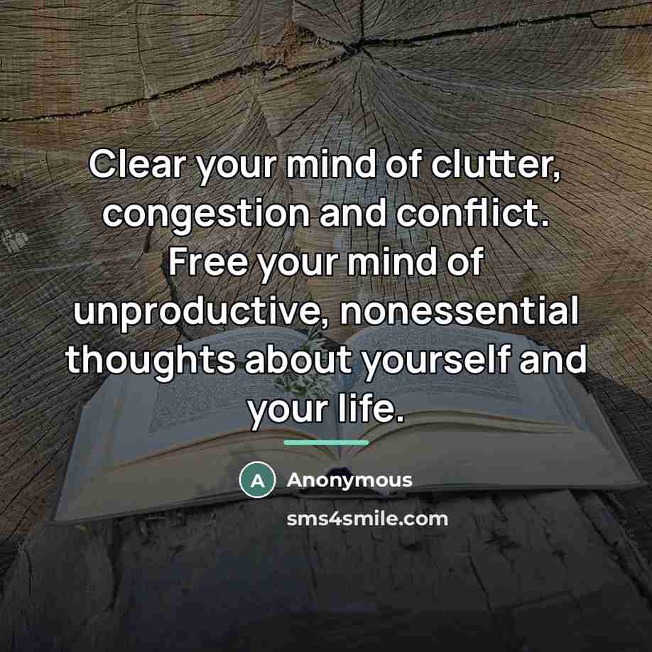 “Clear your mind of clutter, congestion and conflict. Free your…” quote by Anonymous