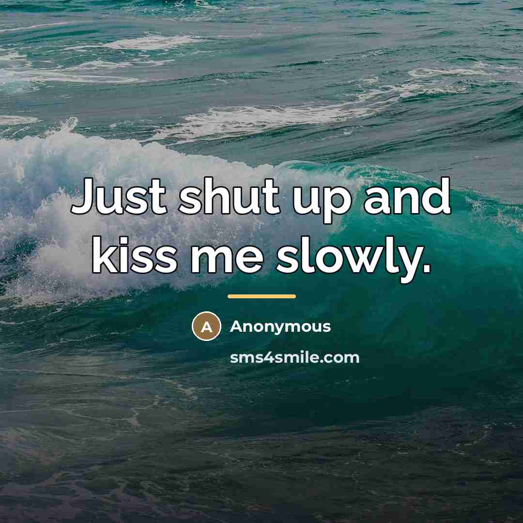 “Just shut up and kiss me slowly.…” quote by Anonymous