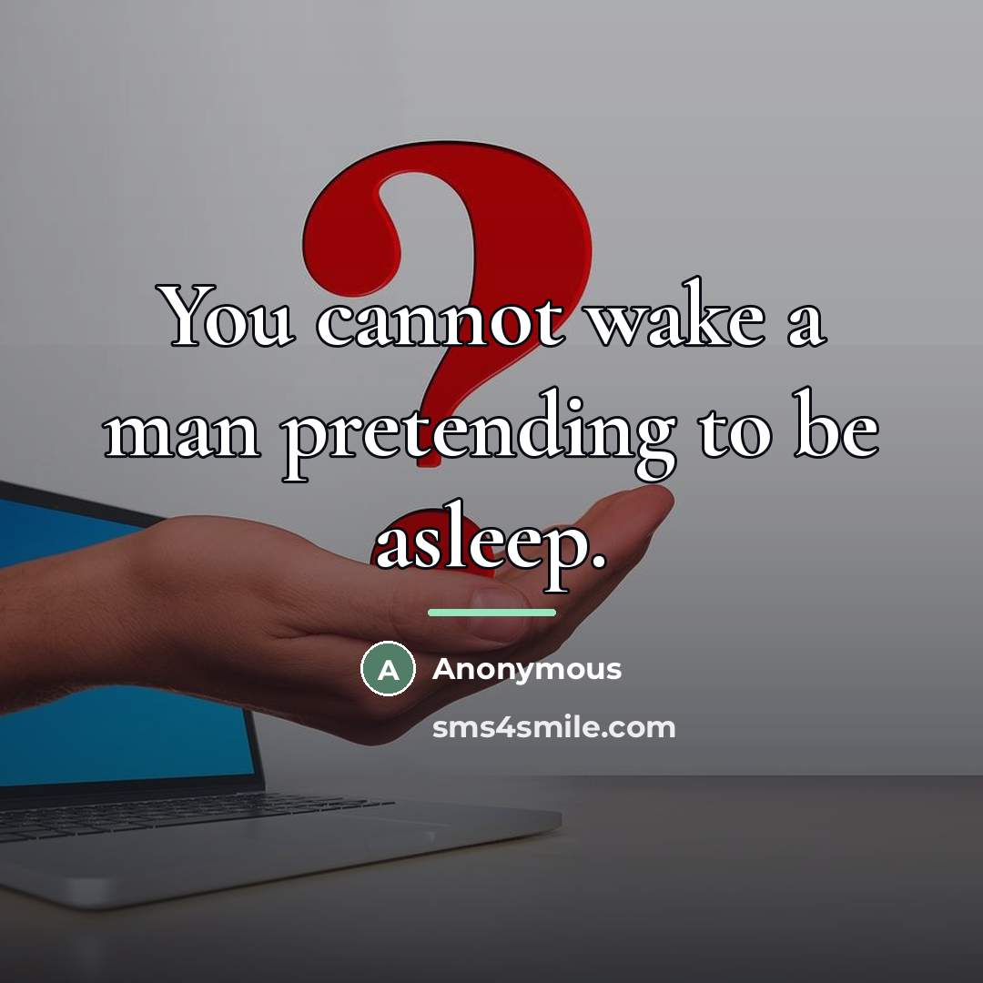 “You cannot wake a man pretending to be asleep.…” quote by Anonymous