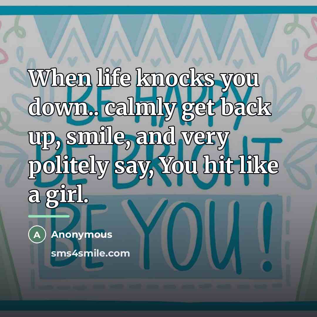 “When life knocks you down.. calmly get back up, smile,…” quote by Anonymous