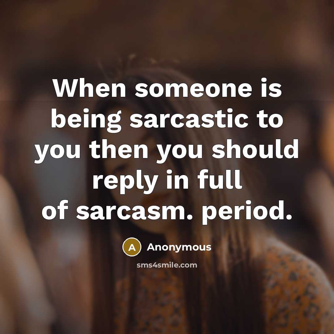 “When someone is being sarcastic to you then you should…” quote by Anonymous