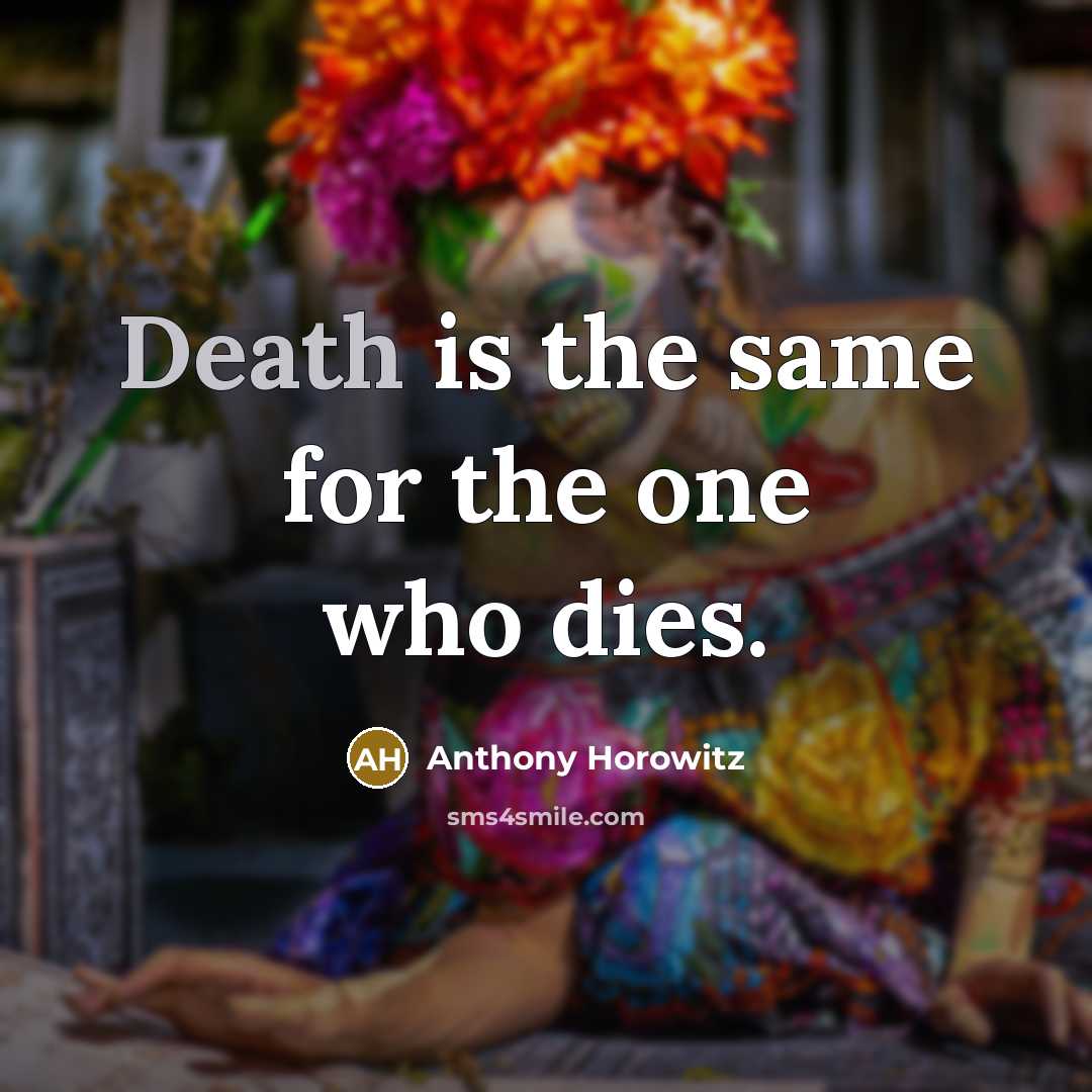 “Death is the same for the one who dies.…” quote by Anthony Horowitz
