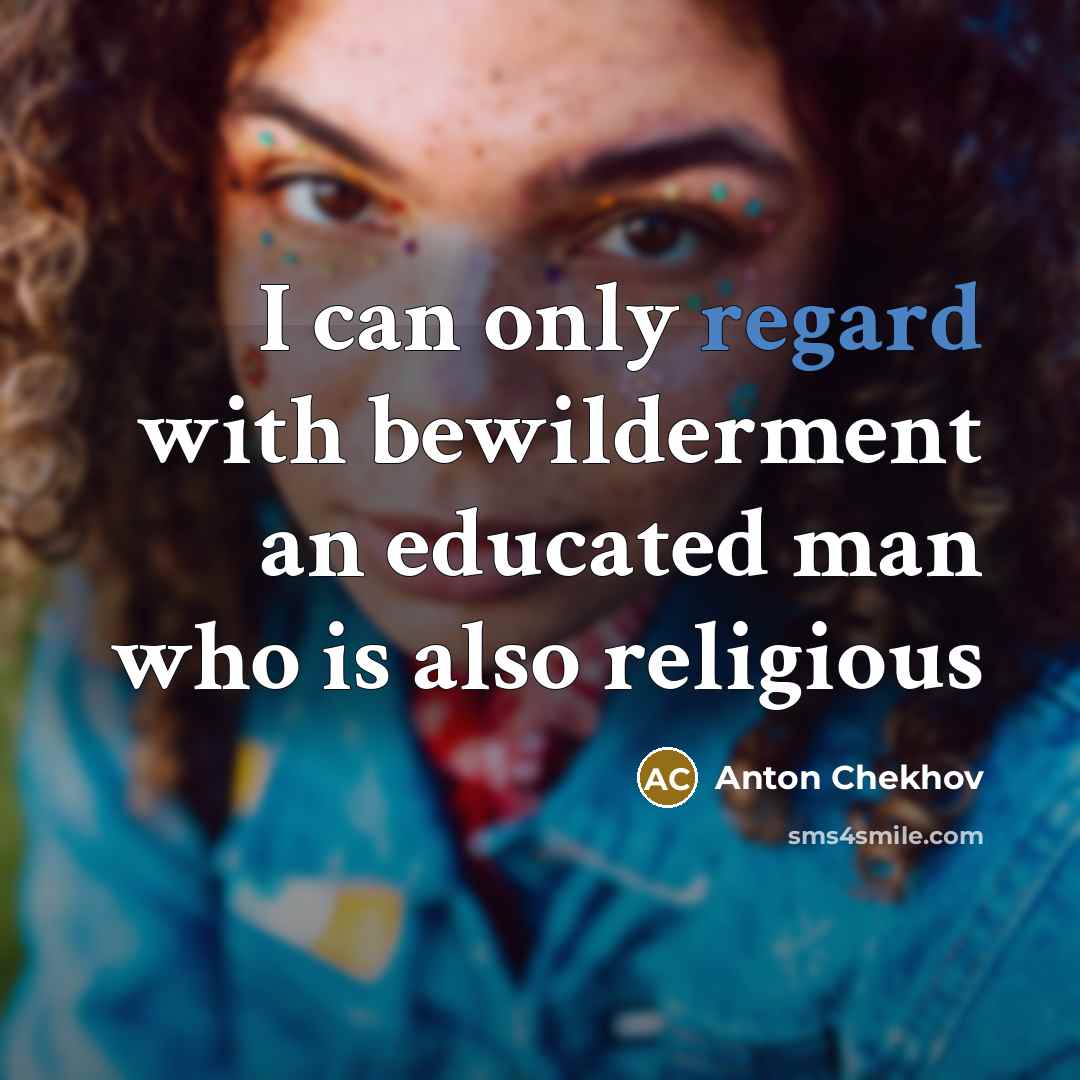 “I can only regard with bewilderment an educated man who…” quote by Anton Chekhov
