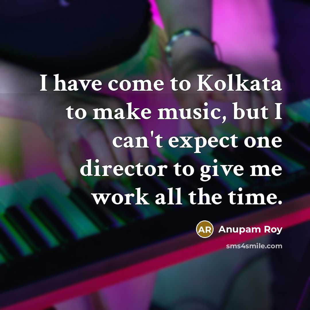 “I have come to Kolkata to make music, but I…” quote by Anupam Roy
