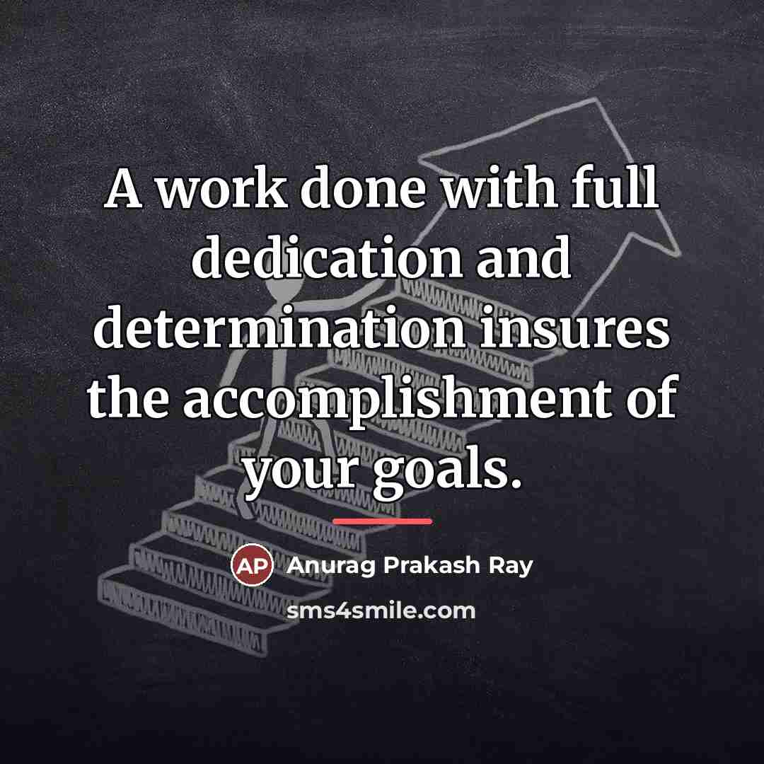 “A work done with full dedication and determination insures the…” quote by Anurag Prakash Ray