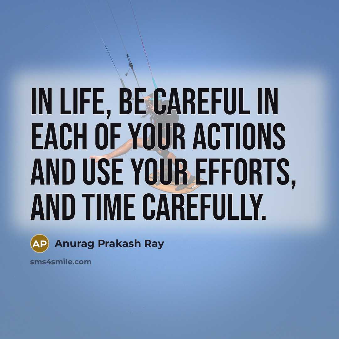 “In life, be careful in each of your actions and…” quote by Anurag Prakash Ray