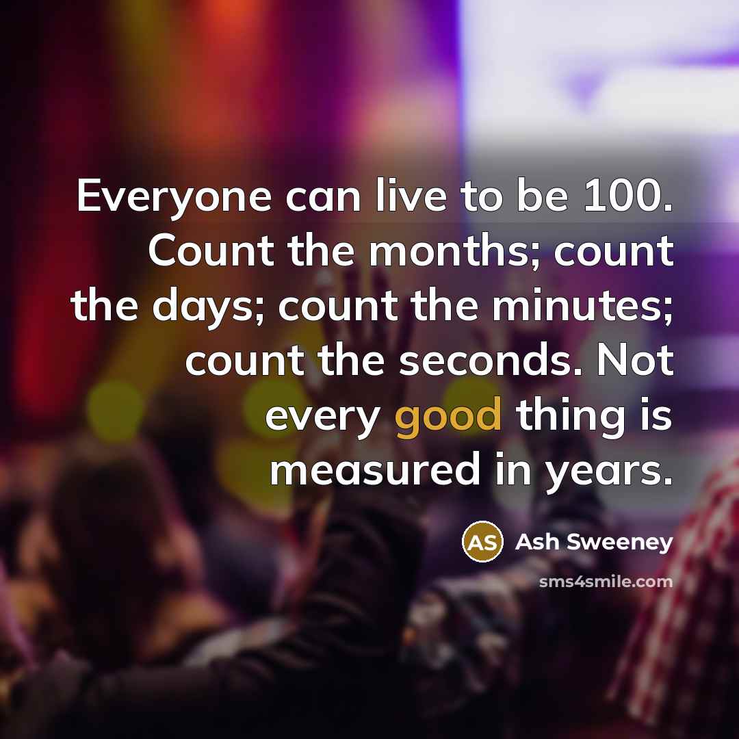 “Everyone can live to be 100. Count the months; count…” quote by Ash Sweeney