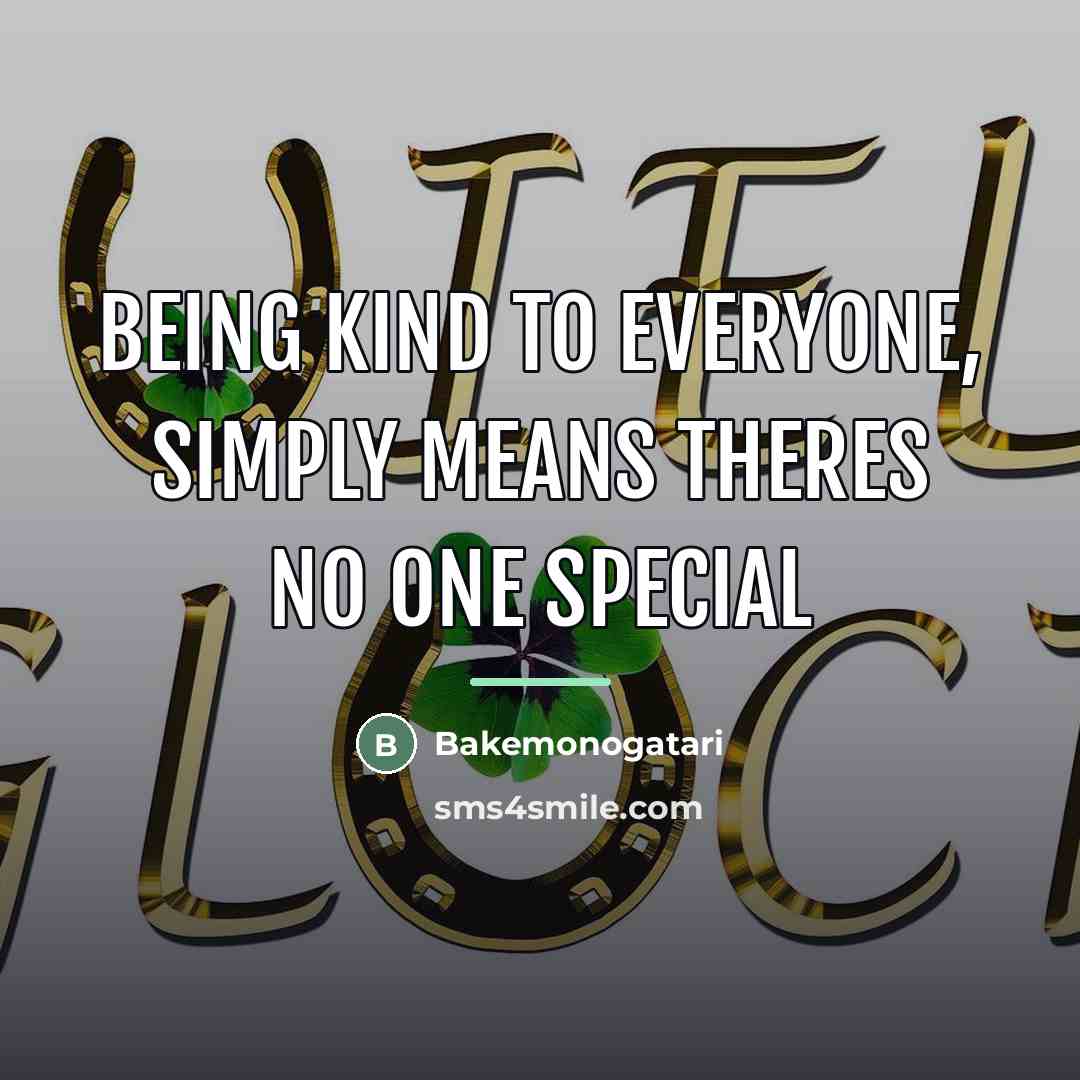 “Being kind to everyone, simply means theres no one special…” quote by Anonymous