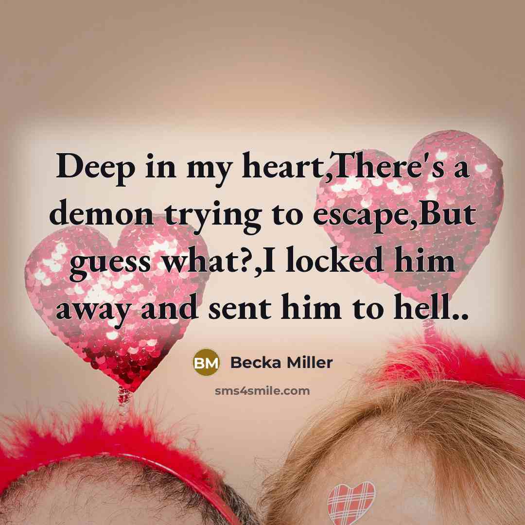“Deep in my heart,There's a demon trying to escape,But guess…” quote by Becka Miller