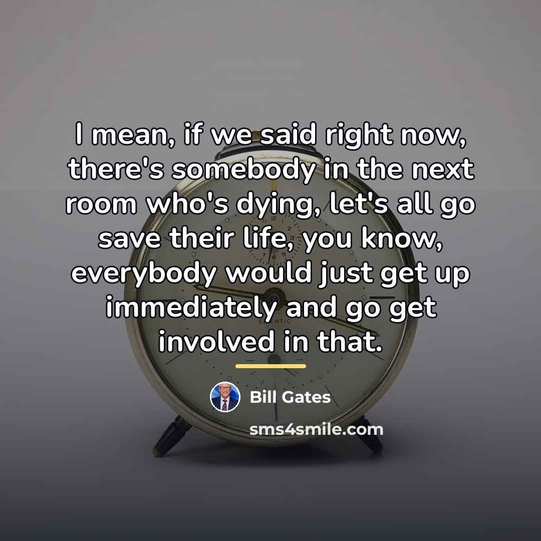 “I mean, if we said right now, there's somebody in…” quote by Bill Gates