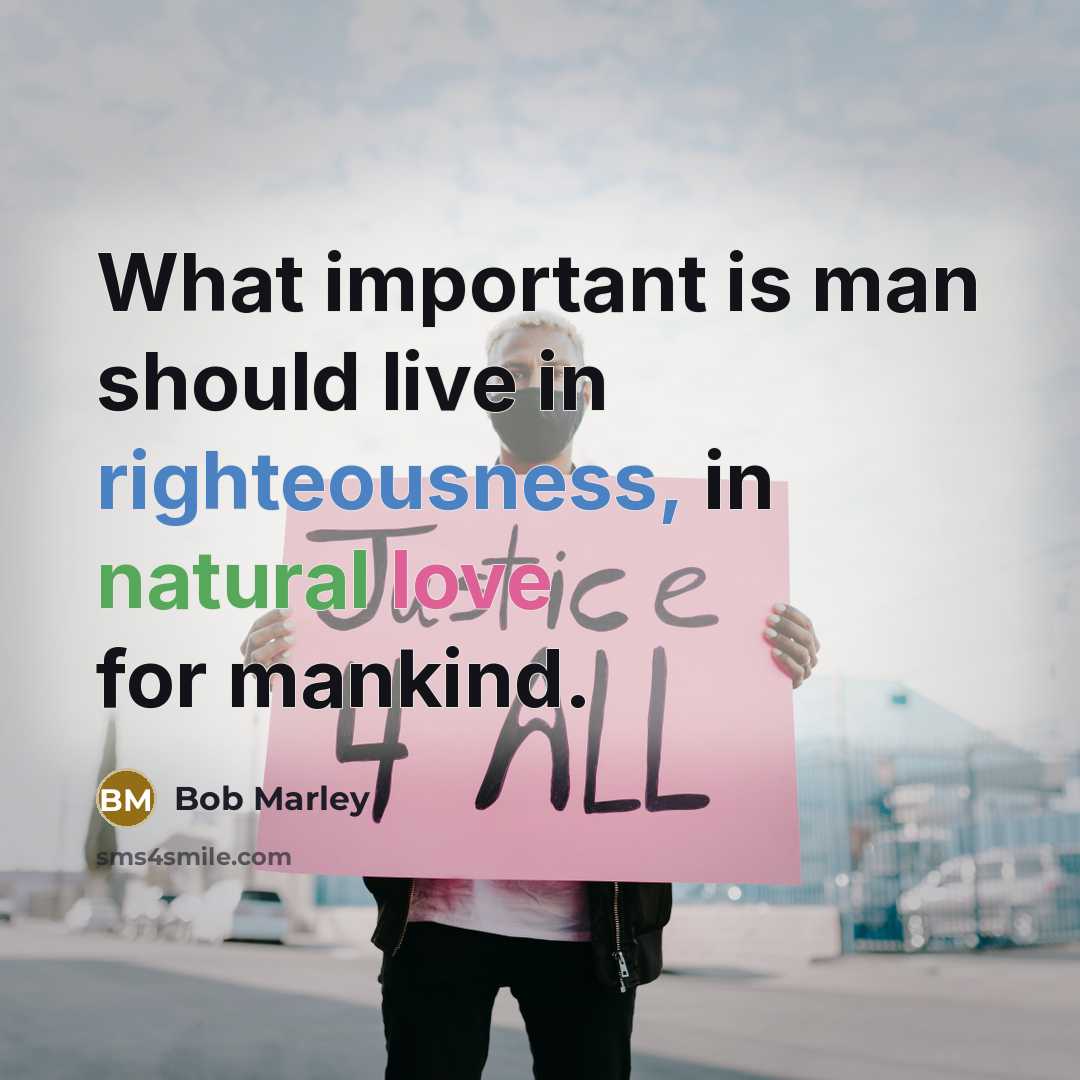 “What important is man should live in righteousness, in natural…” quote by Bob Marley