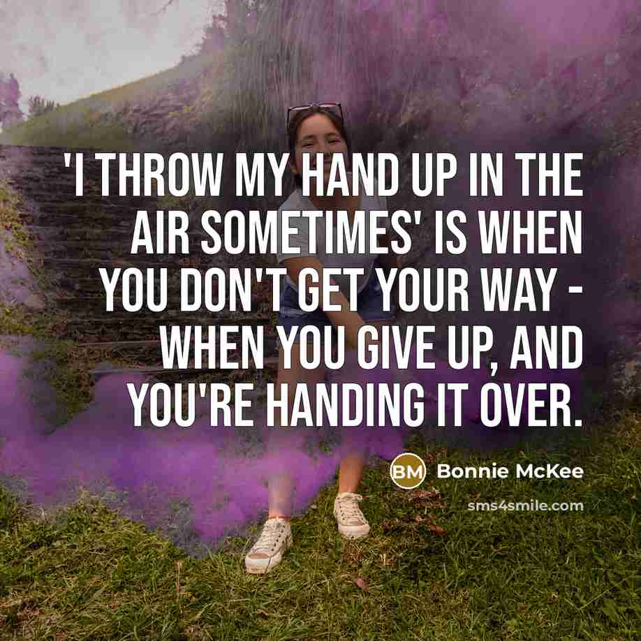 “'I throw my hand up in the air sometimes' is…” quote by Bonnie McKee