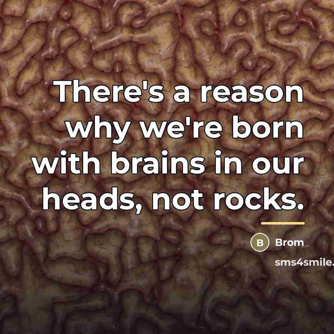 “There's a reason why we're born with brains in our…” quote by Brom