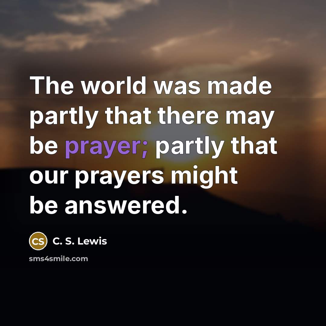 “The world was made partly that there may be prayer;…” quote by C. S. Lewis