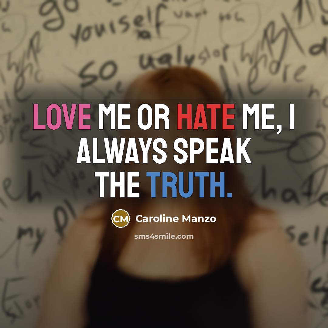 “Love me or hate me, I always speak the truth.…” quote by Caroline Manzo