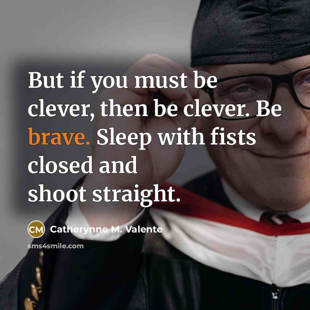 “But if you must be clever, then be clever. Be…” quote by Catherynne M. Valente