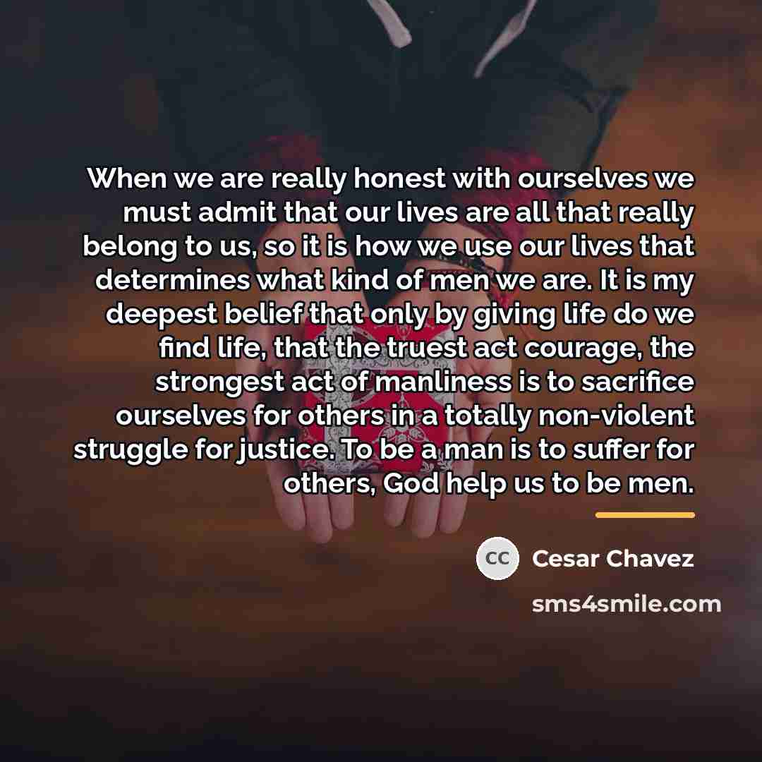 “When we are really honest with ourselves we must admit…” quote by Cesar Chavez