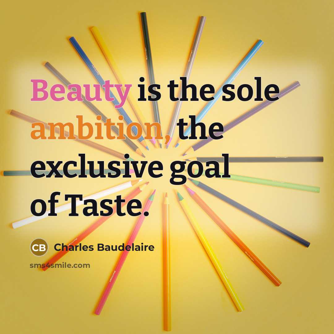 “Beauty is the sole ambition, the exclusive goal of Taste.…” quote by Charles Baudelaire