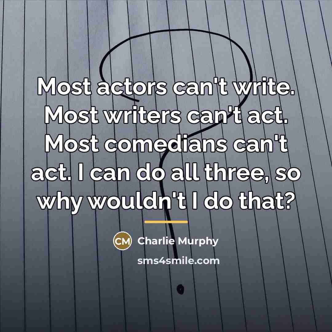 “Most actors can't write. Most writers can't act. Most comedians…” quote by Charlie Murphy