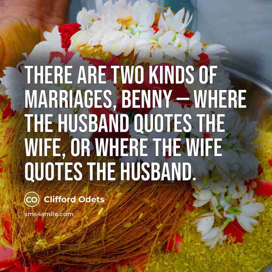 “There are two kinds of marriages, Benny — where the…” quote by Clifford Odets