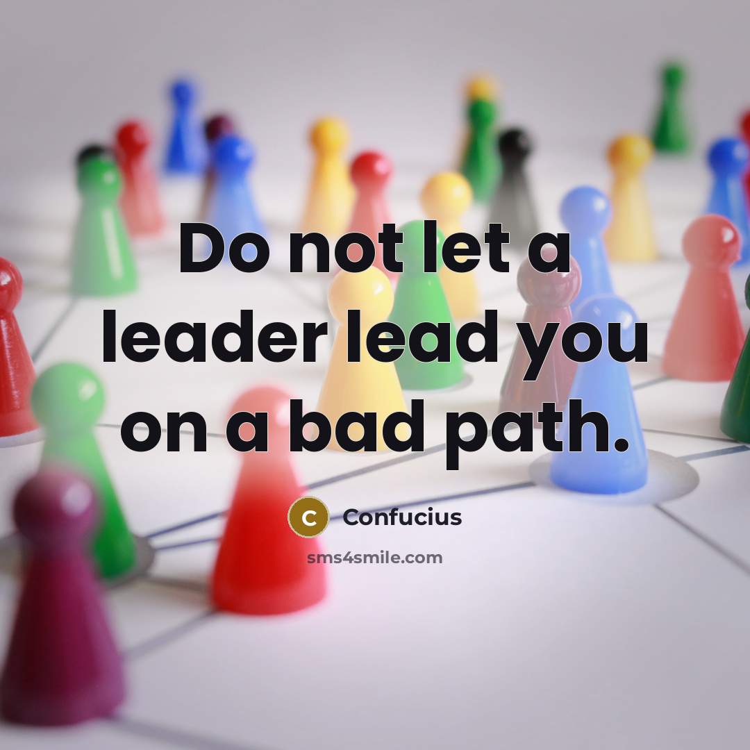 “Do not let a leader lead you on a bad…” quote by Confucius