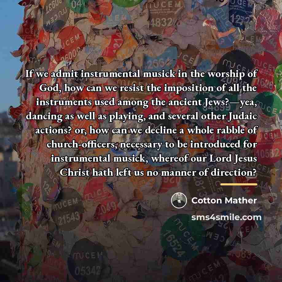 “If we admit instrumental musick in the worship of God,…” quote by Cotton Mather