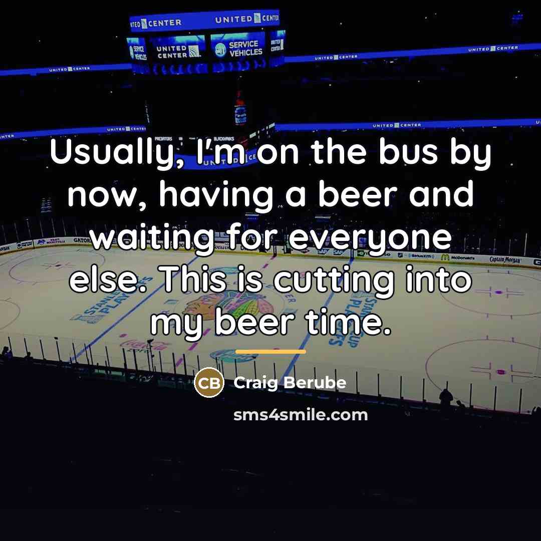 “Usually, I'm on the bus by now, having a beer…” quote by Craig Berube