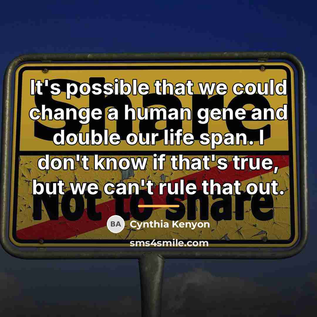 “It's possible that we could change a human gene and…” quote by Cynthia Kenyon