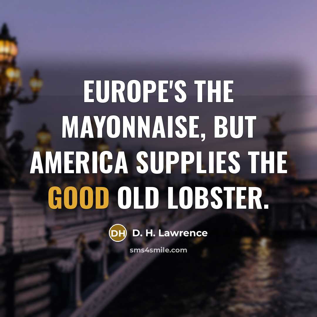 “Europe's the mayonnaise, but America supplies the good old lobster.…” quote by D. H. Lawrence