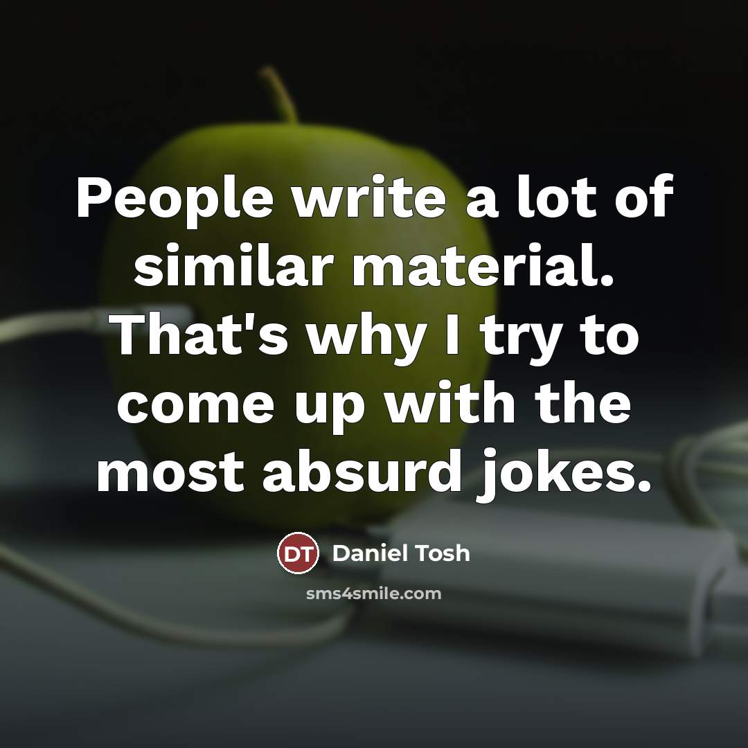 “People write a lot of similar material. That's why I…” quote by Daniel Tosh