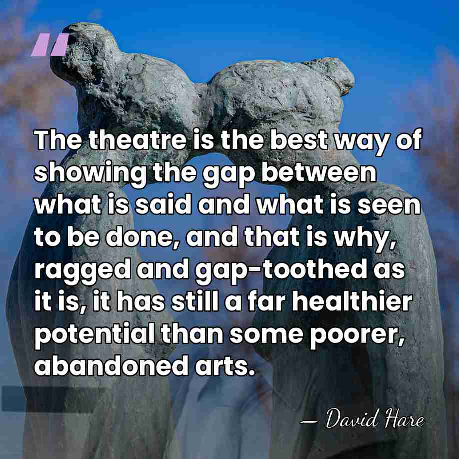 The theatre is the best way of showing the gap between what&hellip; - David Hare