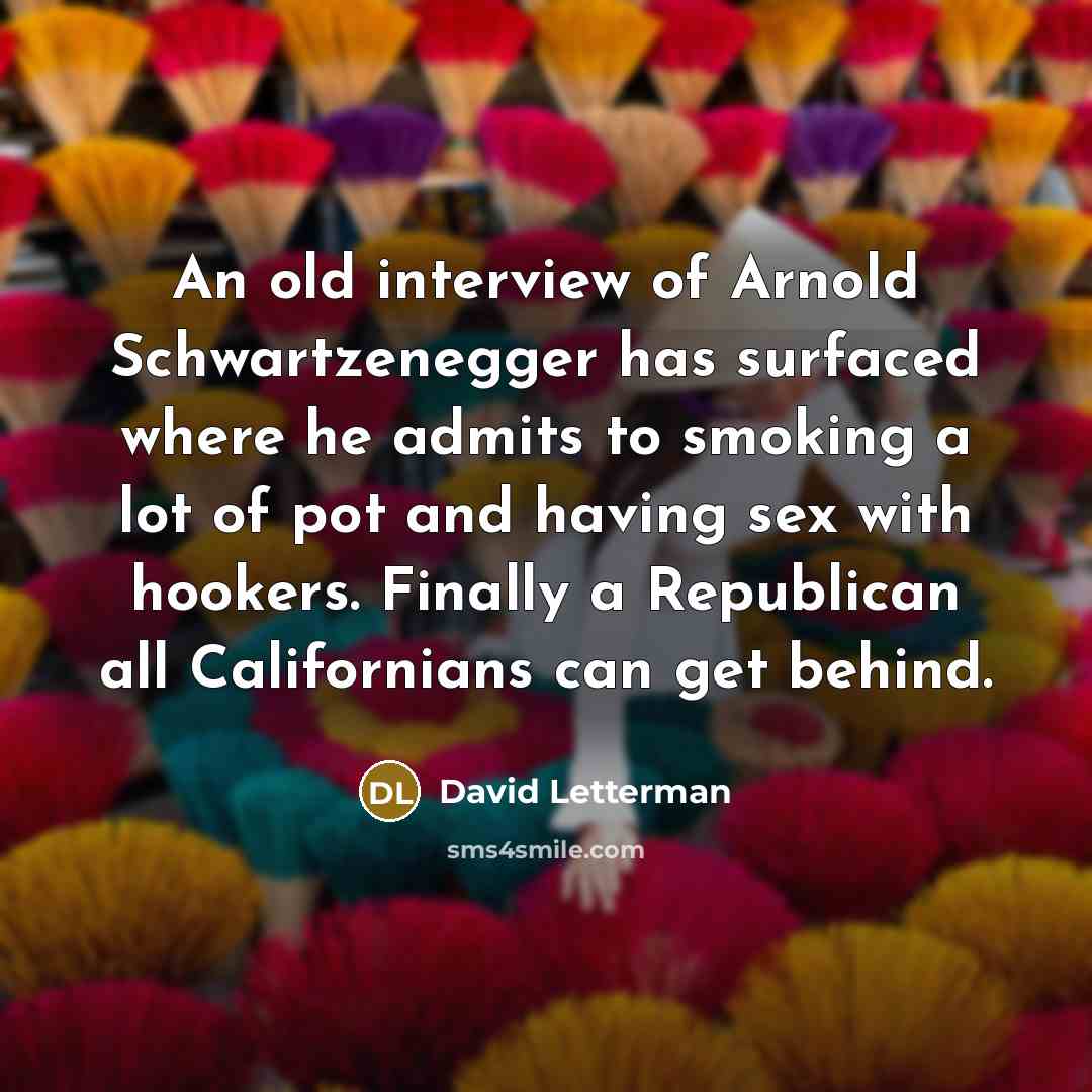 “An old interview of Arnold Schwartzenegger has surfaced where he…” quote by David Letterman