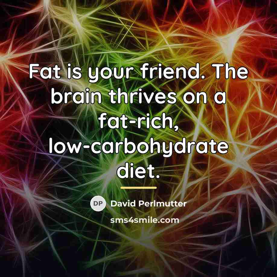 “Fat is your friend. The brain thrives on a fat-rich,…” quote by David Perlmutter