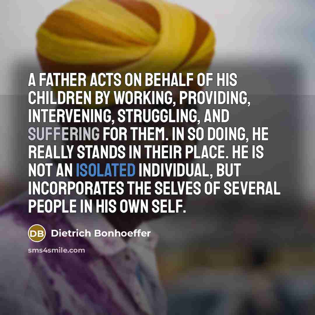 “A father acts on behalf of his children by working,…” quote by Dietrich Bonhoeffer