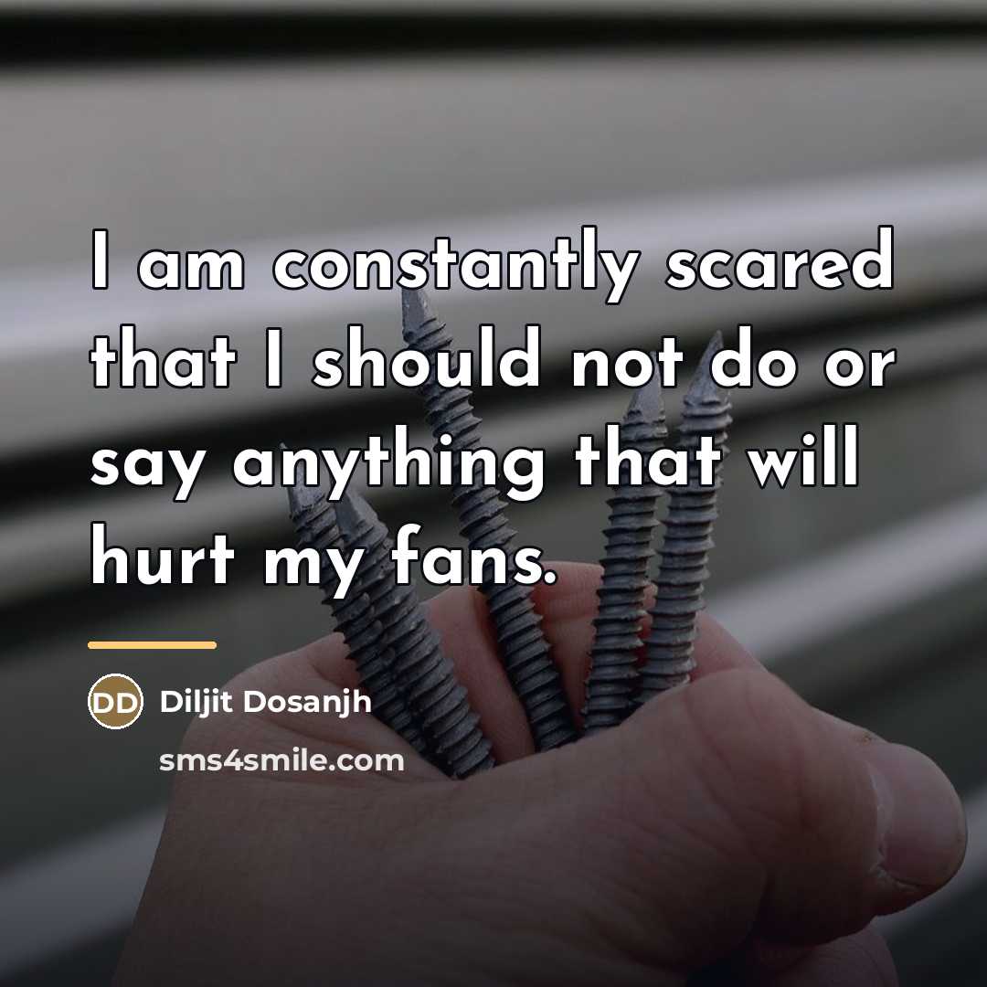 “I am constantly scared that I should not do or…” quote by Diljit Dosanjh