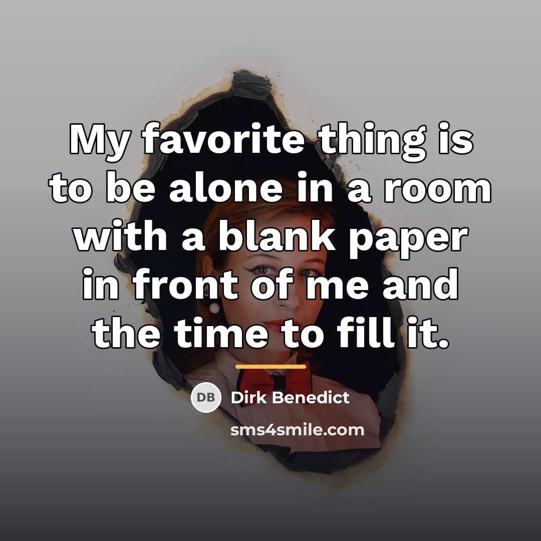 “My favorite thing is to be alone in a room…” quote by Dirk Benedict
