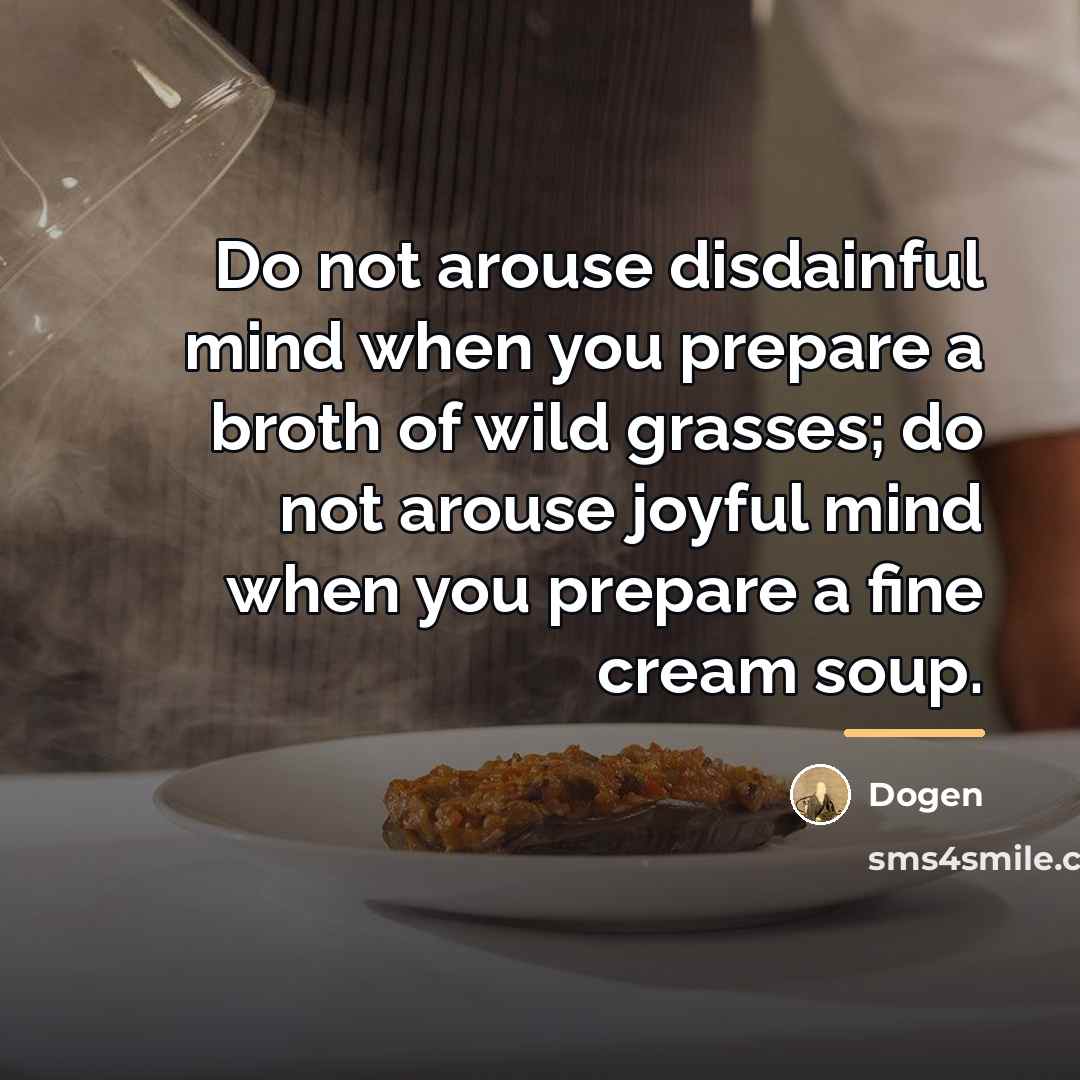 “Do not arouse disdainful mind when you prepare a broth…” quote by Dogen