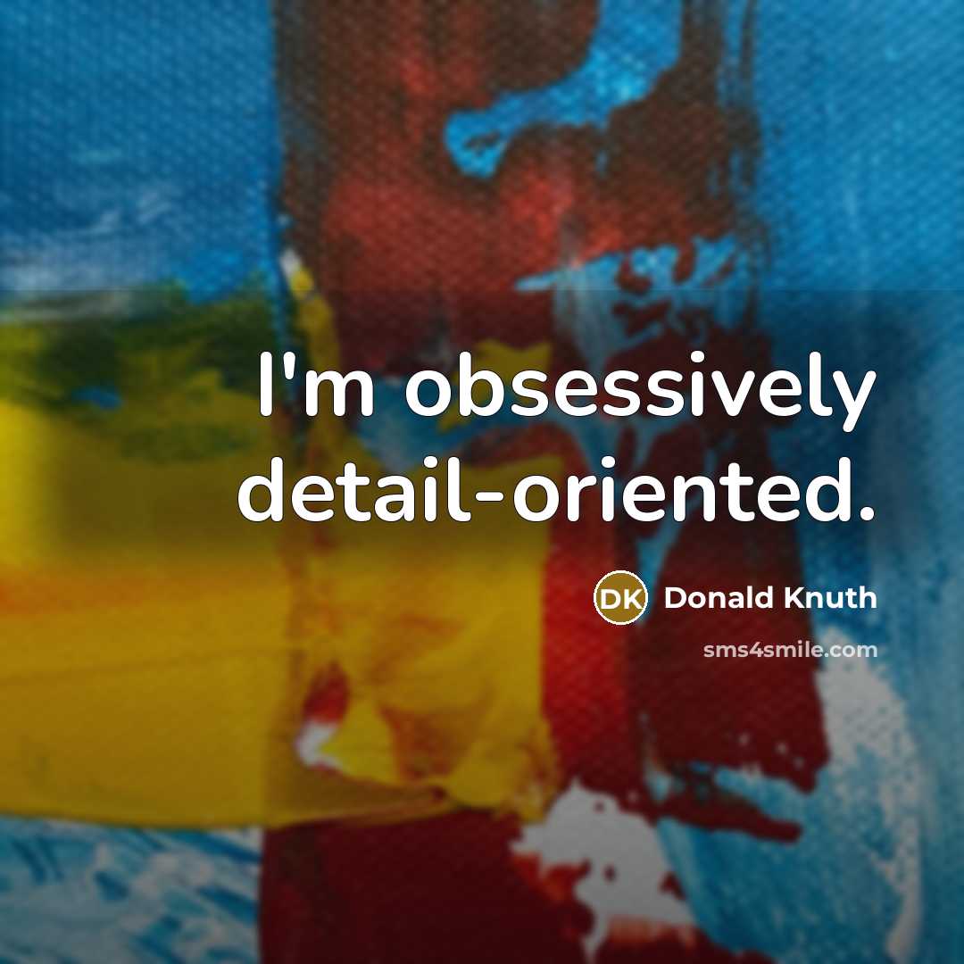 “I'm obsessively detail-oriented.…” quote by Donald Knuth
