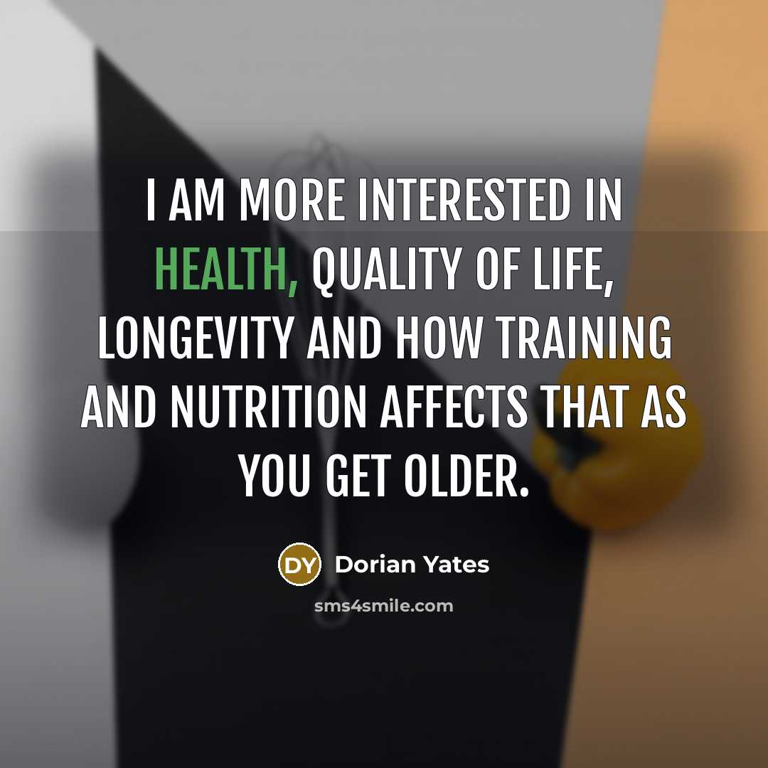 “I am more interested in health, quality of life, longevity…” quote by Dorian Yates