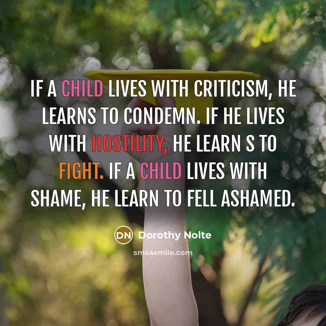 “If a child lives with criticism, he learns to condemn.…” quote by Dorothy Nolte